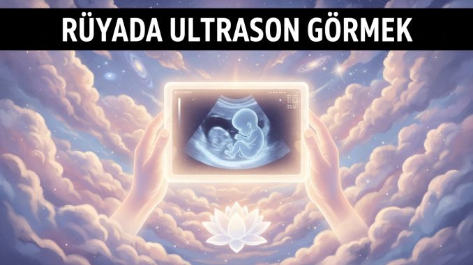 "Rüyada Ultrason Görmek"