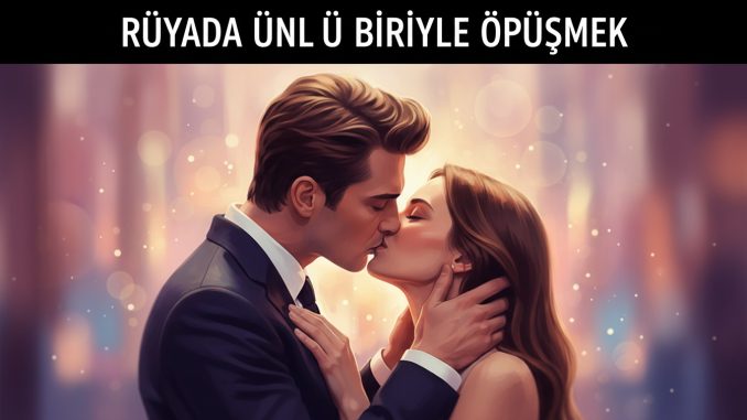 "Rüyada Ünlü Biriyle Öpüşmek"