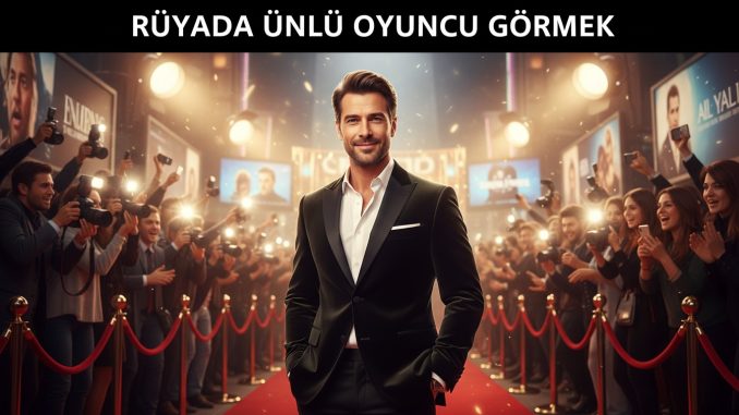 "Rüyada Ünlü Oyuncu Görmek"