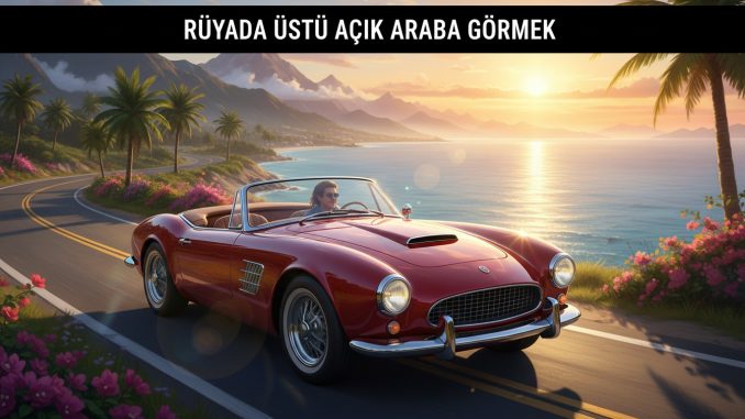 "Rüyada Üstü Açık Araba Görmek"