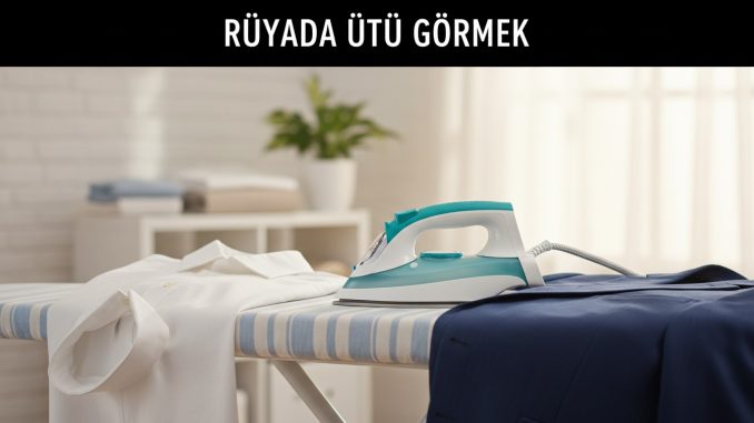 "Rüyada Ütü Görmek"