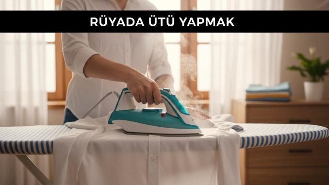 "Rüyada Ütü Yapmak"