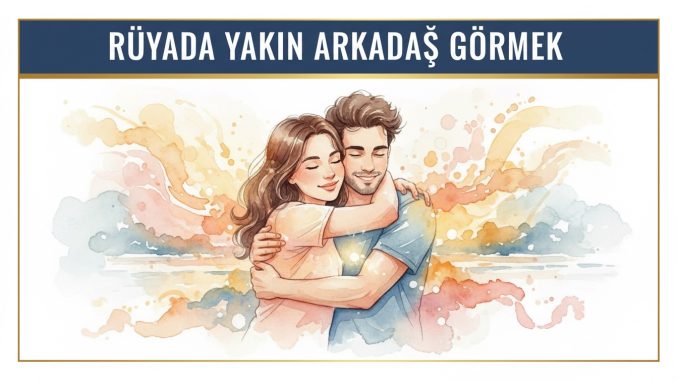 "Rüyada Yakın Arkadaş Görmek"