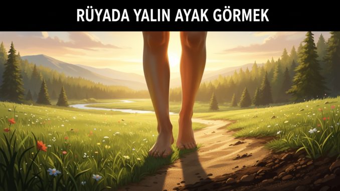 "Rüyada Yalın Ayak Görmek"