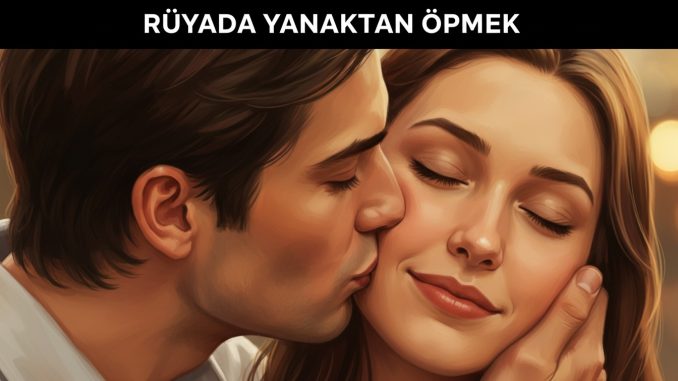 "Rüyada Yanaktan Öpmek"