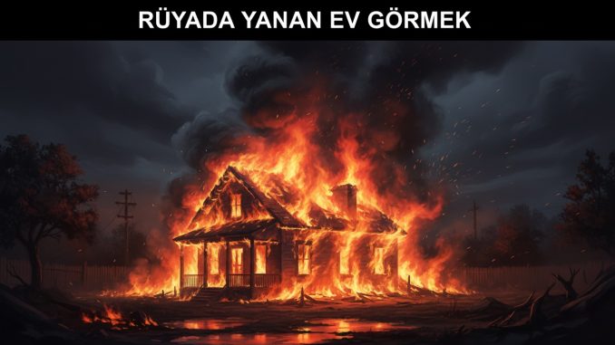 "Rüyada Yanan Ev Görmek"