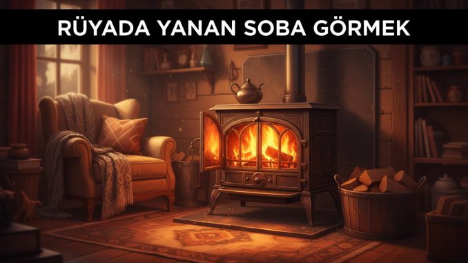 "Rüyada Yanan Soba Görmek"