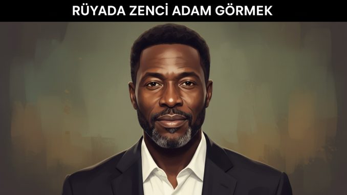 "Rüyada Zenci Adam Görmek"