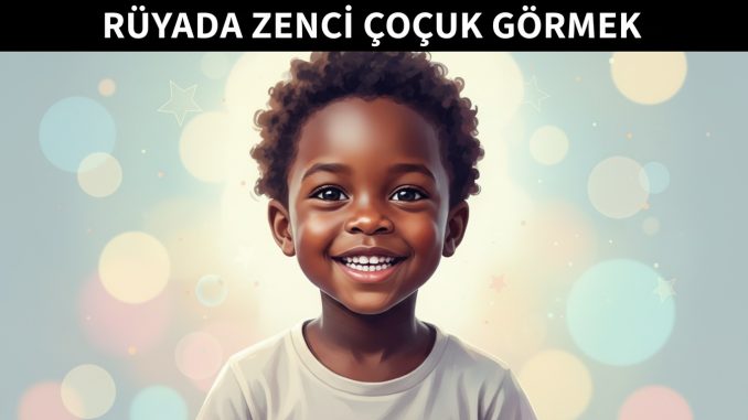 "Rüyada Zenci Çocuk Görmek"