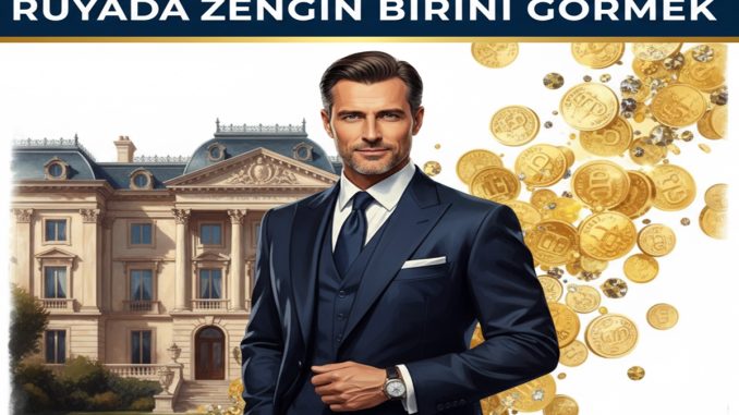 "Rüyada Zengin Birini Görmek"