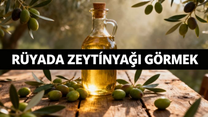 "Rüyada Zeytinyağı Görmek"