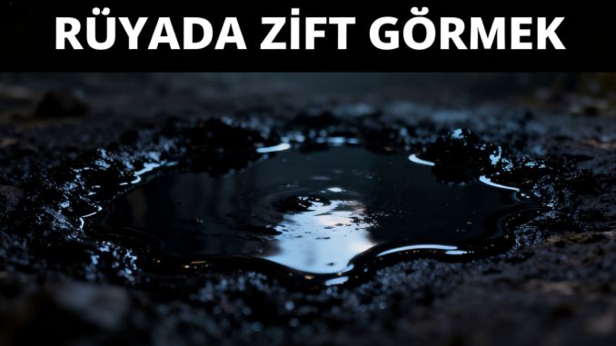 "Rüyada Zift Görmek"