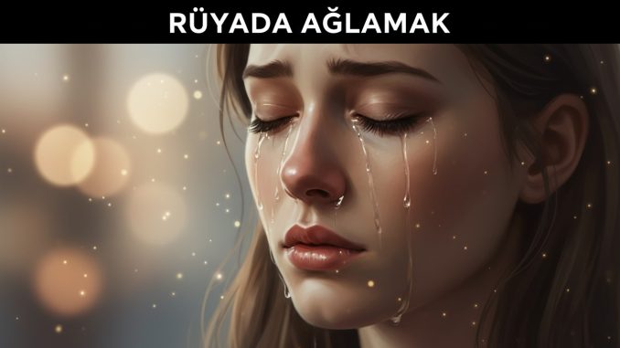 "Rüyada Ağlamak"