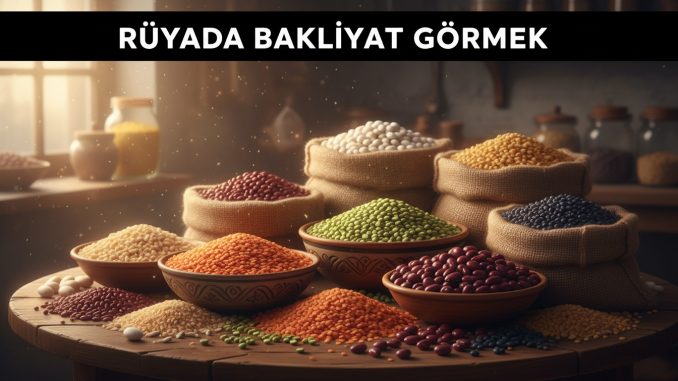 "Rüyada Bakliyat Görmek"