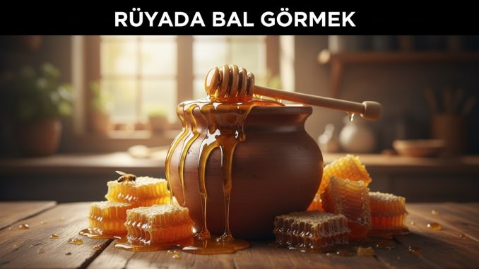 "Rüyada Bal Görmek"