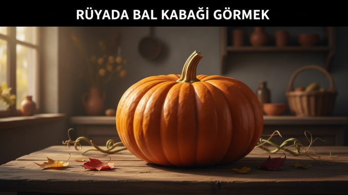 "Rüyada Bal Kabağı Görmek"