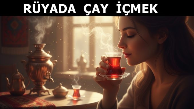 "Rüyada Çay İçmek"