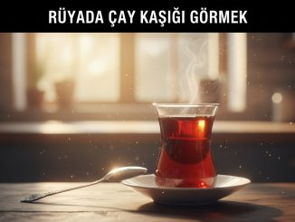 "Rüyada Çay Kaşığı Görmek"