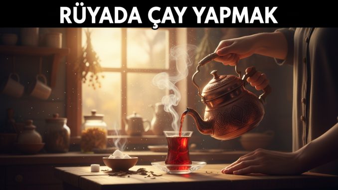 "Rüyada Çay Yapmak"