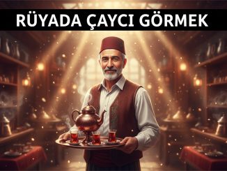 "Rüyada Çaycı Görmek"