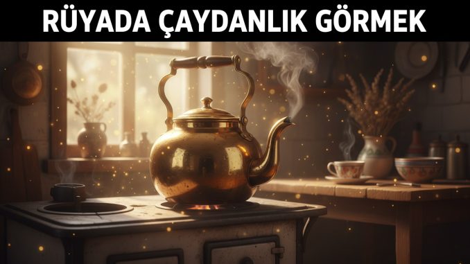 "Rüyada Çaydanlık Görmek"