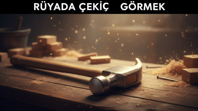"Rüyada Çekiç Görmek"
