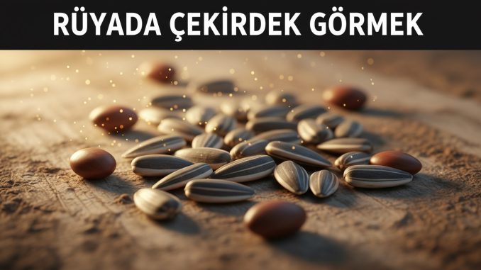 "Rüyada Çekirdek Görmek"