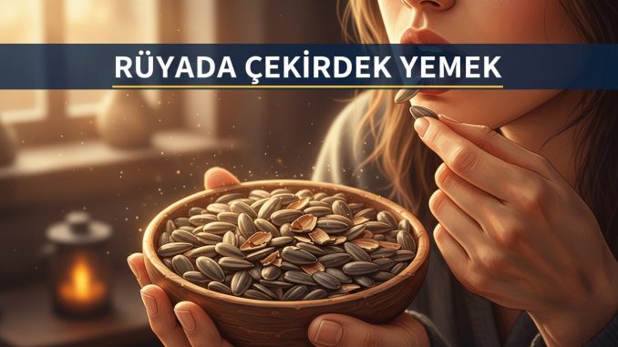 "Rüyada Çekirdek Yemek"