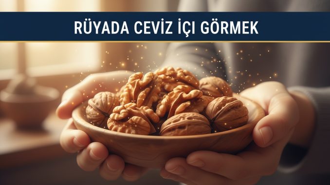 "Rüyada Ceviz İçi Görmek"