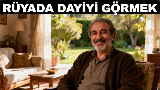 "Rüyada Dayıyı Görmek"
