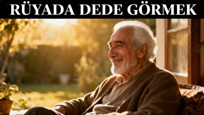 "Rüyada Dede Görmek"