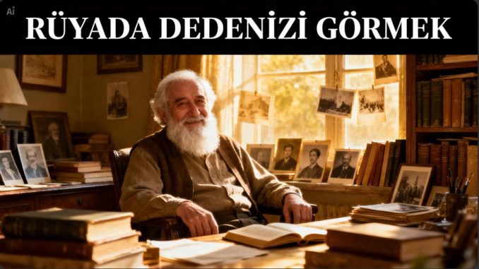 "Rüyada Dedenizi Görmek"