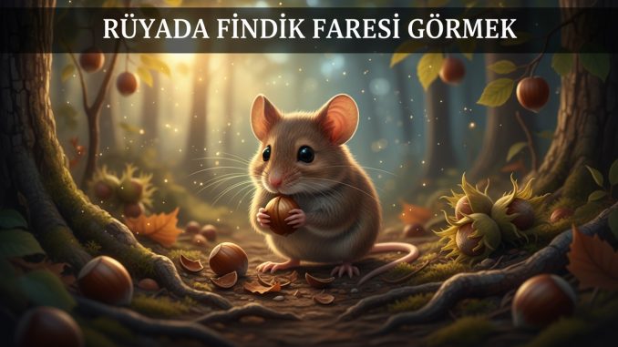 "Rüyada Fındık Faresi Görmek"