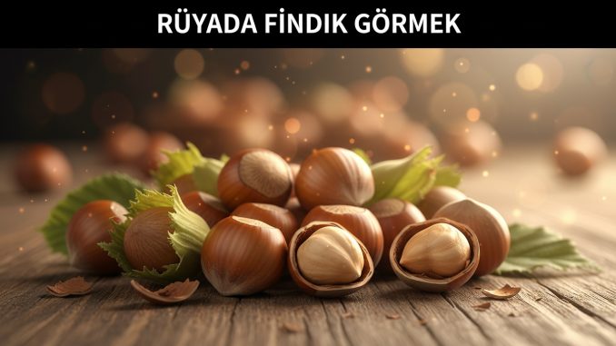 "Rüyada Fındık Görmek"