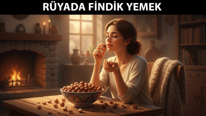 "Rüyada Fındık Yemek"
