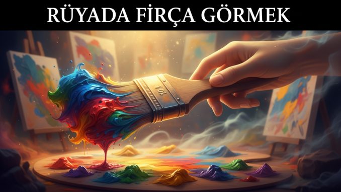 "Rüyada Fırça Görmek"