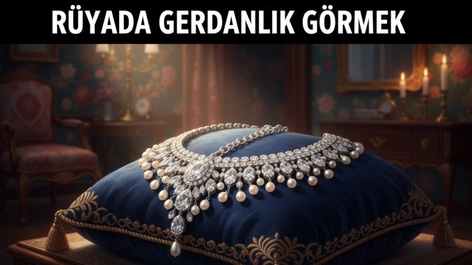 "Rüyada Gerdanlık Görmek"