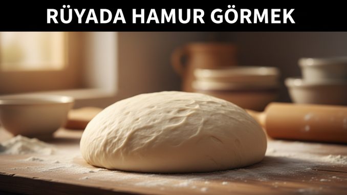 "Rüyada Hamur Görmek"
