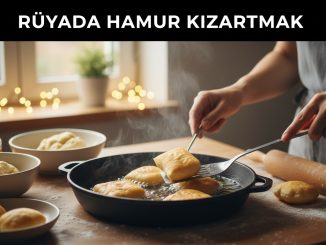 "Rüyada Hamur Kızartmak"