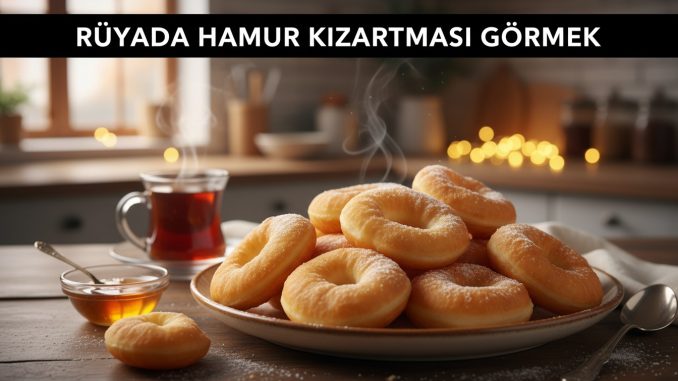 "Rüyada Hamur Kızartması Görmek"