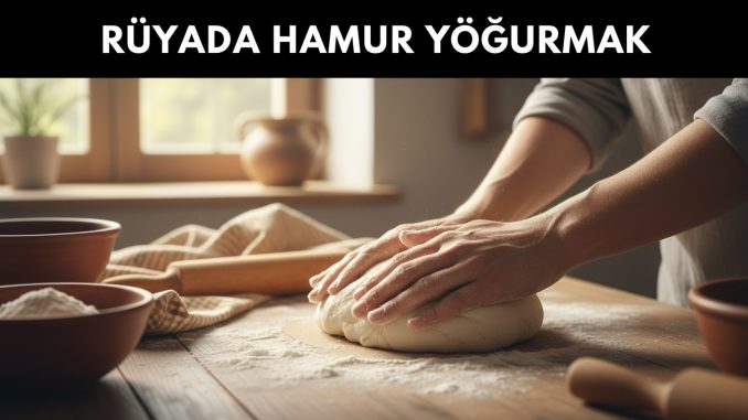 "Rüyada Hamur Yoğurmak"