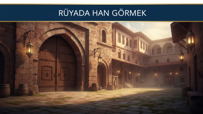 "Rüyada Han Görmek"