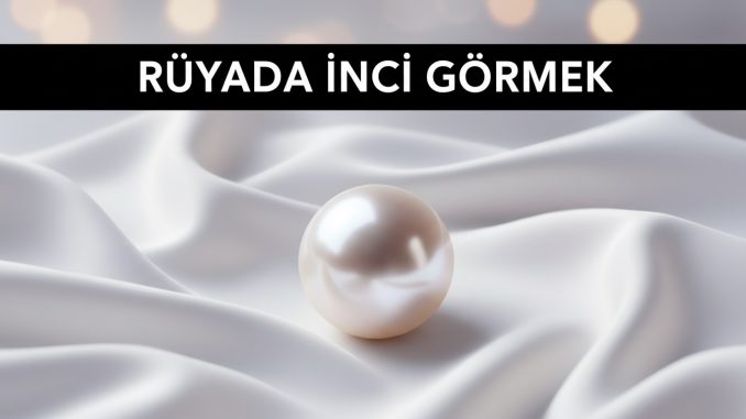 "Rüyada İnci Görmek"