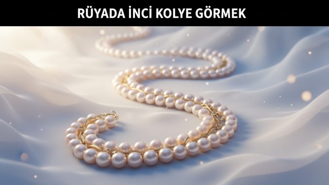 "Rüyada İnci Kolye Görmek"