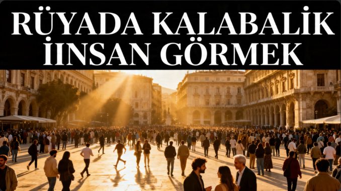 "Rüyada Kalabalık İnsan Görmek"