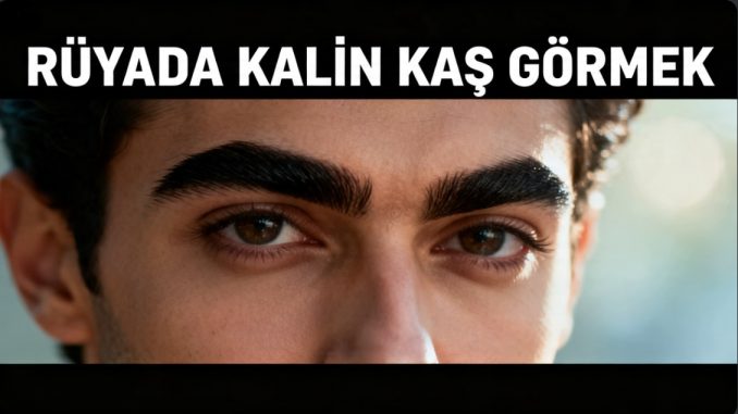 "Rüyada Kalın Kaş Görmek"