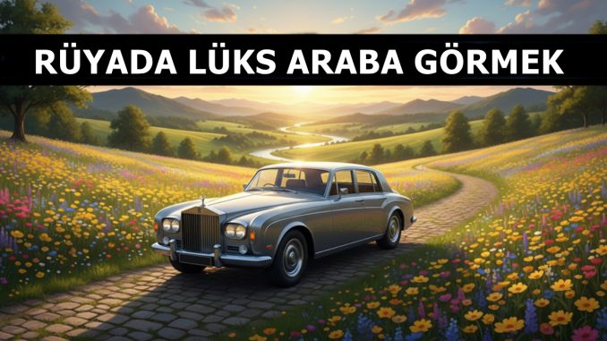 "Rüyada Lüks Araba Görmek"