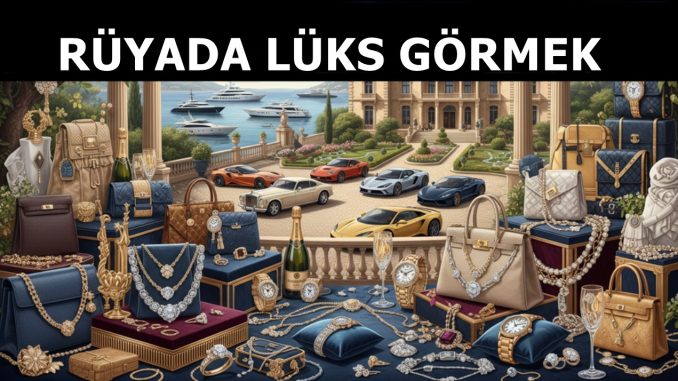 "Rüyada Lüks Görmek"