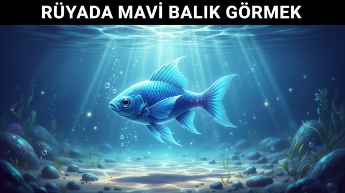 "Rüyada Mavi Balık Görmek"