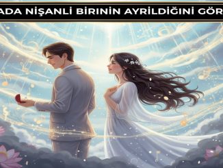 "Rüyada Nişanlı Birinin Ayrıldığını Görmek"